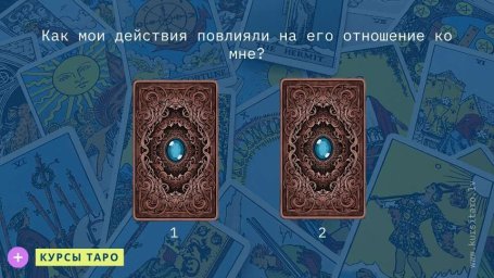 Расклады Таро- Как мои действия повлияли на его отношение ко мне?