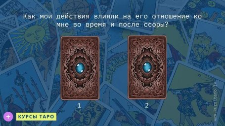 Расклады Таро- Как мои действия влияли на его отношение ко мне во время и после ссоры?