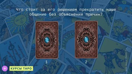 Расклады Таро- Что стоит за его решением прекратить наше общение без объяснения причин?