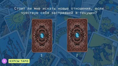 Расклады Таро- Стоит ли мне искать новые отношения, если чувствую себя застрявшей в текущих?